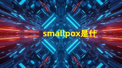 smallpox是什么意思 plusmall是什么意思